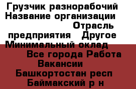 Грузчик-разнорабочий › Название организации ­ Fusion Service › Отрасль предприятия ­ Другое › Минимальный оклад ­ 25 000 - Все города Работа » Вакансии   . Башкортостан респ.,Баймакский р-н